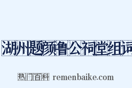 湖州题颜鲁公祠堂组词是什么意思的图片